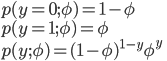 {
p(y = 0 ; \phi ) = 1 - \phi \\
p(y = 1 ; \phi ) = \phi  \\
p(y ; \phi) = (1 - \phi )^{1 - y} \phi^y
}