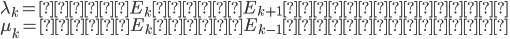{ 
\lambda_k = 状態 E_k から E_{k+1} になる確率\\
\mu_k = 状態 E_k から E_{k-1} になる確率\\
 }