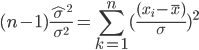 { \displaystyle
(n-1)\frac{{\hat{\sigma}}^2}{{\sigma}^2} = \sum_{k=1}^{n} (\frac{(x_i - \bar{x})}{\sigma})^2 \\
}