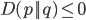 { \displaystyle
  D(p||q) \leq 0
}