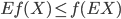 { \displaystyle
  E f(X) \leq f(EX)
}