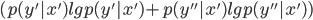 { \displaystyle
 (p(y'|x')lg p(y'|x') + p(y''|x')lg p(y''|x'))
}