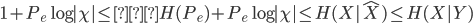 { \displaystyle
 1 + P_e \log | \chi | \leq　H(P_e) + P_e \log | \chi | \leq H(X|\hat{X}) \leq H(X|Y) \\
}