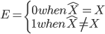 { \displaystyle
 E = \left\{
    \begin{array}{l}
      0 when \hat{X} = X\\
      1 when \hat{X}\neq X
    \end{array}
  \right.
}