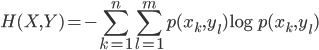 { \displaystyle
 H(X,Y) = -\sum_{k = 1}^n \sum_{l = 1}^m p(x_k,y_l) \log p(x_k,y_l)
}