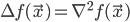 { \displaystyle
\Delta f (\vec{x})= \nabla^2 f (\vec{x})}