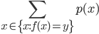 { \displaystyle
\sum_{x\in\{x:f(x) = y\}}^{} p(x) }