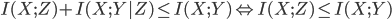 { \displaystyle
I(X;Z) + I(X;Y|Z) \leq I(X;Y) \Leftrightarrow I(X;Z) \leq I(X;Y)
}