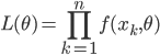 { \displaystyle
L(\theta) = \prod_{k=1}^n f(x_k,\theta)
}