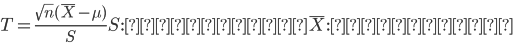 { \displaystyle
T = \frac{\sqrt{n}(\bar{X} - \mu)}{S}

 S:標本分散
 \bar{X}:標本平均
}