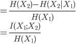 { \displaystyle 
 = \frac{H(X_2) - H(X_2|X_1)}{H(X_1)} \\
 = \frac{I(X_1;X_2)}{H(X_1)} 
}