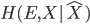 { \displaystyle H(E,X | \hat{X}) }