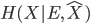 { \displaystyle H(X | E,\hat{X}) }
