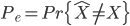 { \displaystyle P_e = Pr\{\hat{X} \neq X \} }