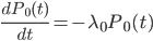 { \frac{d P_0(t)}{dt} = - \lambda_{0}P_{0}(t) }