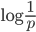{ \log \frac{1}{p} }