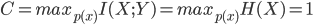 { C = max_{p(x)} I(X;Y) = max_{p(x)} H(X) = 1}