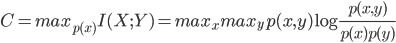{ C = max_{p(x)} I(X;Y) = max_{x}max_{y} p(x,y) \log \frac{p(x,y)}{p(x)p(y)}}