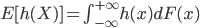 { E[h(X)]=\int_{-\infty}^{+\infty} h(x) dF(x) }
