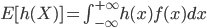 { E[h(X)]=\int_{-\infty}^{+\infty} h(x) f(x) dx }