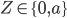 { Z \in \{0,a\}}