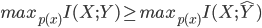{ max_{p(x)} I(X;Y) \geq max_{p(x)} I(X;\hat{Y})  }