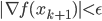 {|\nabla f(x_{k+1})| < \epsilon }