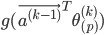 {g(\vec{a^{(k-1)}}^T \theta_{(p)}^{(k)})}