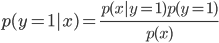 {p(y=1|x) = \frac{p(x|y=1)p(y=1)}{p(x)}}