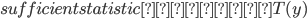 {sufficient statistic　：　T(y) }