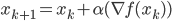{x_{k+1} = x_k + \alpha (\nabla f(x_k))}
