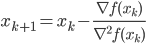 {x_{k+1} = x_k - \frac{\nabla f(x_k)}{\nabla^2 f(x_k)} }