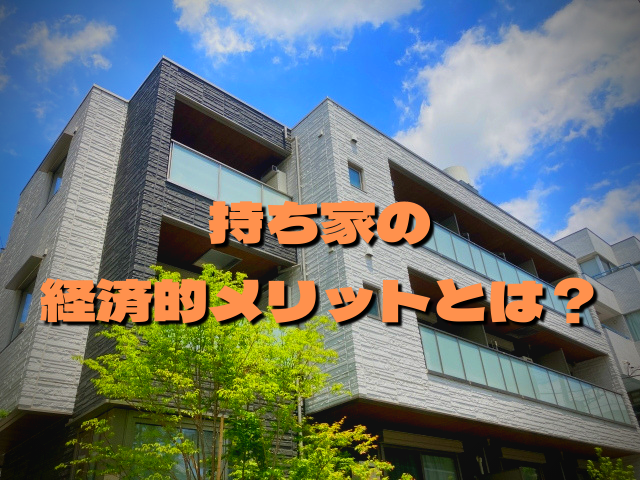 持ち家と賃貸 持ち家にはどんな経済的メリットが考えられる 持ち家派が語ります 住のもの すのもの