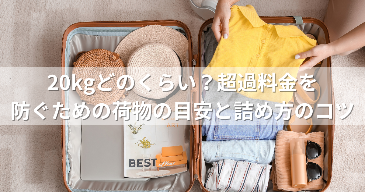 20kgどのくらい？超過料金を防ぐための荷物の目安と詰め方のコツ