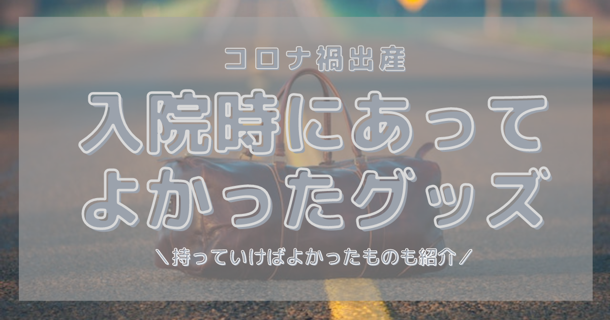 コロナ禍出産 出産入院グッズ 持っていってよかったもの 持っていけばよかったもの ぴよこママの徒然カンガルー