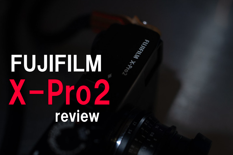 FUJIFILM X-Pro2 機材レビュー