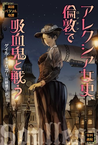 アレクシア女史、倫敦で吸血鬼と戦う 英国パラソル奇譚 アレクシア女史、倫敦で吸血鬼と戦う 英国パラソル奇譚