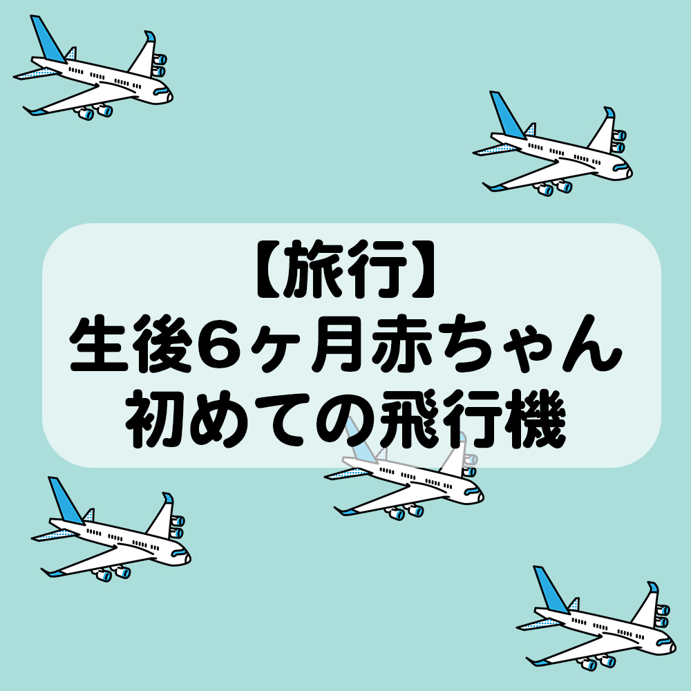 赤ちゃん 初めての飛行機