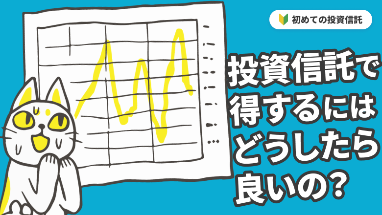 投資信託で得するのはどうしたら良いの?