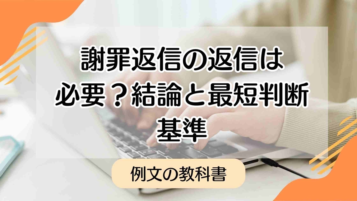 謝罪返信の返信例文まとめ|返すべきか一瞬で分かる基準と実践法 - 例文の教科書|手紙・スピーチ・メッセージの文例集