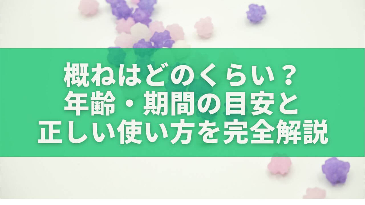 概ねはどのくらい?年齢・期間の目安と正しい使い方を完全解説 - もりブロ