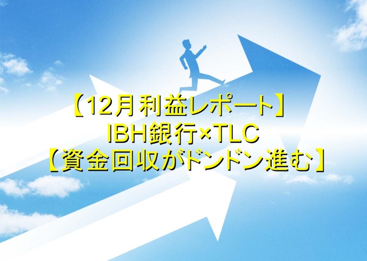 12月利益レポート Ibh銀行 Tlc 資金回収がドンドン進む もし社畜が福の神を味方につけたら