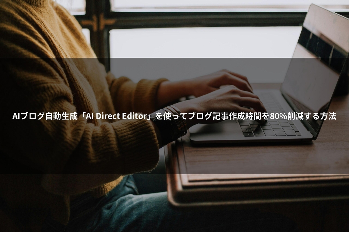 AIブログ自動生成「AI Direct Editor」を使ってブログ記事作成時間を80%削減する方法 - moto_0524’s diary