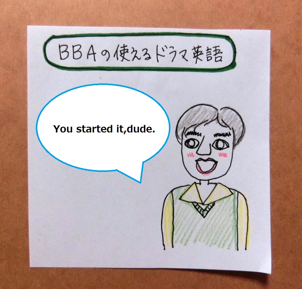 aの使えるドラマ英語 Dude おいおい お前がはじめたことだぞ って時に プロ独女のライフハックブログ