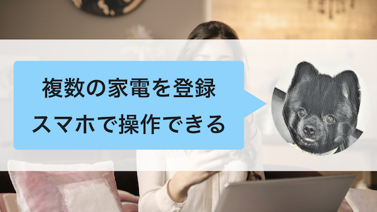 複数の家電を登録してスマホから操作できる