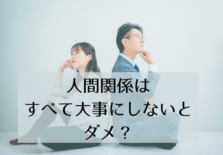 人間関係はすべて大事にしないとダメ？