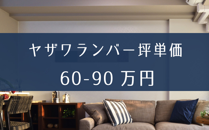 ヤザワランバーの坪単価の相場価格は60万円～90万円。デザインの評判が良い理由を解説