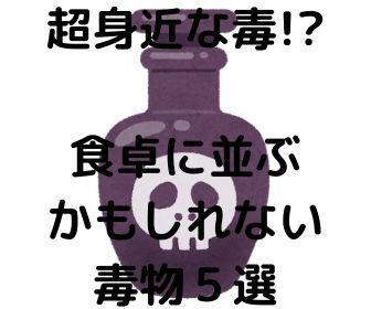 超身近な毒 食卓に並ぶかもしれない意外な毒性のある物５選 今日も鬱だけど一歩だけ歩いてみる