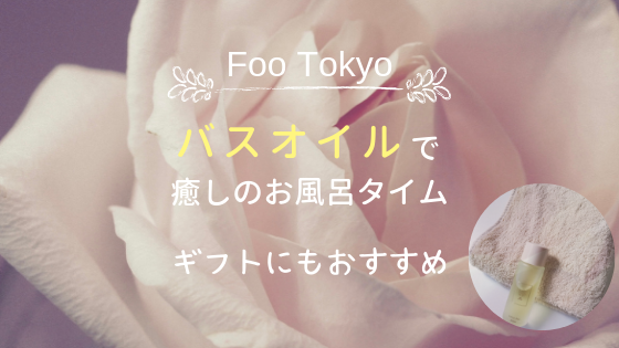 Foo Tokyoのバスオイルで癒しのお風呂タイム～ギフトにもおすすめ～