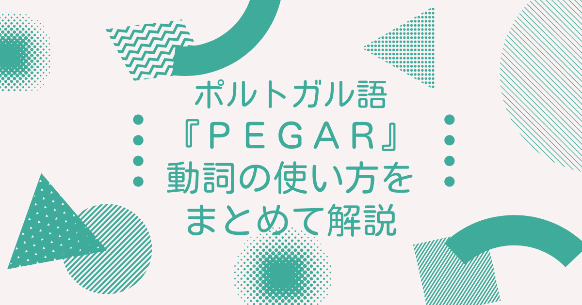 ポルトガル語『PEGAR』動詞の使い方をまとめて解説